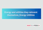 Energy and utilities they reinvent themselves_Energy Utilities